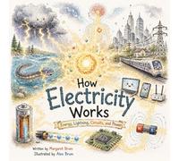 How Electricity Works - Energy, Lightning, Circuits, and Power: Discover How Energy Moves Through Nature and Technology
