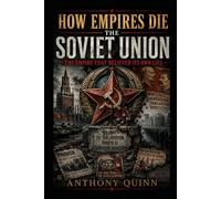 How Empires Die: The Soviet Union - The Empire That Believed Its Own Lies