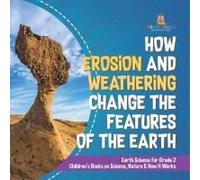 How Erosion And Weathering Change The Features Of The Earth Earth Science For Grade 2 Children's Books On Science, Nature & How It Works
