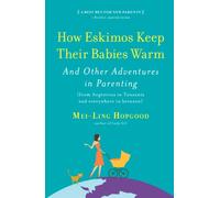 How Eskimos Keep Their Babies Warm: And Other Adventures in Parenting (from Argentina to Tanzania and everywhere in between)