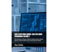 HOW EVERYTHING WORKS: 500 EXPLAINED PHENOMENA VOLUME 1: The Machinery of Nature, Science, Animals, Insects, Plants, Seasons, and the Hidden Forces That Shape Our World