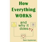 How Everything Works And Why It Doesn't: From Simple Machines To Cyborg Armies And Beyond