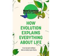 How Evolution Explains Everything About Life: From Darwin's brilliant idea to today's epic theory