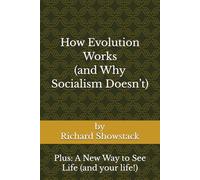 How Evolution Works (and Why Socialism Doesn’t): Plus: A New Way to See Life (and your life!)