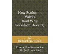 How Evolution Works (And Why Socialism Doesnt): Plus: A New Way To See Life (And Your Life!)