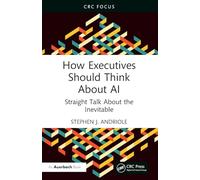 How Executives Should Think About Ai: Straight Talk About the Inevitable