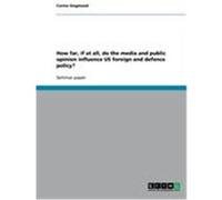 How far, if at all, do the media and public opinion influence US foreign and defence policy? Siegmund, Carina (Auteur)