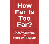 How Far Is Too Far?: Purity, Boundaries, and Christian Love in a Digital Age