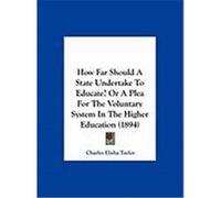 How Far Should a State Undertake to Educate? or a Plea for the Voluntary System in the Higher Education (1894) Taylor, Charles Elisha (Auteur)