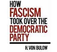 How Fascism Took Over the Democratic Party Von Bulow, H. (Auteur)