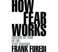 How Fear Works: Culture of Fear in the Twenty-First Century