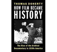 How Film Became History: The Rise of the Archival Documentary in 1930s America