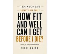 How Fit and Well Can I Get Before I Die?: Lessons for living well for longer