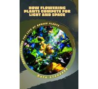 How Flowering Plants Compete for Light and Space: Understanding the Life of Garden Plants