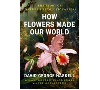How Flowers Made Our World The Story of Nature's Revolutionaries - David George Haskell - Viking - ebook (ePub) - Livre