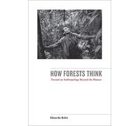 How Forests Think: Toward an Anthropology Beyond the Human