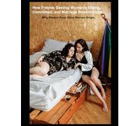 How Friends Destroy Women's Dating, Committed, and Marriage Relationships: Why Women Keep Other Women Single