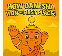 How Ganesha Won the First Place!: A Timeless Tale of Wisdom, Family, and the Fruit of Knowledge