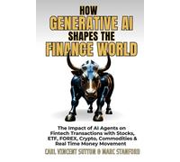 HOW GENERATIVE AI SHAPES THE FINANCE WORLD: The Impact of AI Agents on Fintech Transactions with Stocks, ETF, FOREX, Crypto, Commodities & Real Time Money Movement