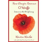 How Georgia Became O'Keeffe: Lessons On The Art Of Living