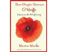 How Georgia Became O'Keeffe: Lessons On The Art Of Living
