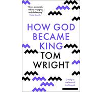 How God Became King: Getting To The Heart Of The Gospels