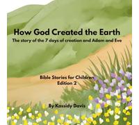 How God Created the Earth: The story of the 7 days of creation and Adam and Eve