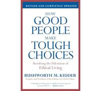 How Good People Make Tough Choices Rev Ed: Resolving the Dilemmas of Ethical Living