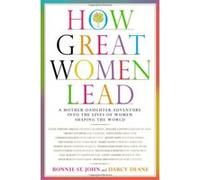 How Great Women Lead: A Mother-Daughter Adventure into the Lives of Women Shaping the World - [Version Originale] Bonnie St John, Darcy Deane (Auteur)