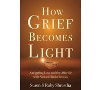 How Grief Becomes Light Navigating Loss and the Afterlife with Newari Hindu Rituals - Suren Shrestha - Sentient Publications - ebook (ePub) - Livre