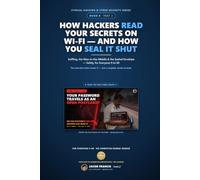 How Hackers Read Your Secrets on Wi-Fi - and How You Seal It Shut: Sniffing, the Man-in-the-Middle & the Sealed Envelope - Safely, for Everyone 9 to 90