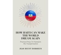 How Haiti Can Make The World Dream Again: Practical Ways to Champion The Transformation