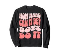 How Hard Can It Be? Boys Do It Sweatshirt