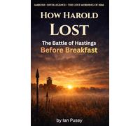 How Harold LOST the Battle of Hastings Before Breakfast: Ambush, Intelligence and the lost morning of 1066.
