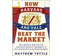 How Harvard and Yale Beat the Market by Matthew Tuttle Matthew Tuttle (Auteur)