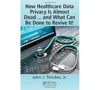 How Healthcare Data Privacy Is Almost Dead ... and What Can Be Done to Revive It - [Version Originale] Inconnu (Auteur)