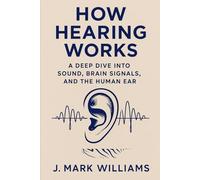 How Hearing Works: A Deep Dive into Sound, Brain Signals, and the Human Ear