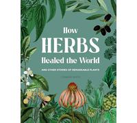 How Herbs Healed the World: And Other Stories of Remarkable Plants