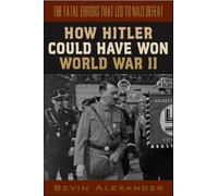How Hitler Could Have Won World War II: The Fatal Errors That Led to Nazi Defeat