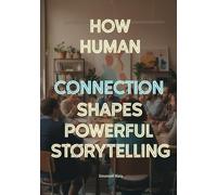 How Human Connection Shapes Powerful Storytelling: The Psychology of Audience Engagement for Film, Games, Advertising, and Digital Media Creators