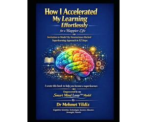 How I Accelerated My Learning Effortlessly for a Happier Life: Invitation to Model My Neuroscience-Backed Approach in 12 Easy Steps