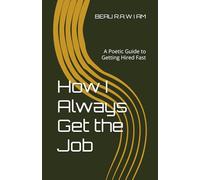 How I Always Get the Job: A Poetic Guide to Getting Hired Fast