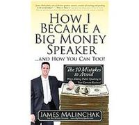 How I Became a Big Money Speaker and How You Can Too! James Malinchak (Auteur)
