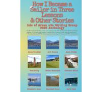 How I Became a Sailor in Three Lessons & Other Stories: 2025 Anthology: by Isle of Arran u3a Writing Group
