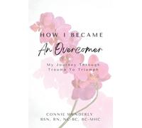 How I Became an Overcomer: My Journey Through Trauma To Triumph