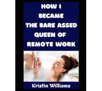 How I Became the Bare Assed Queen of Remote Work: Zoom Calls, No Pants, and the Naked Truth About Working From Home