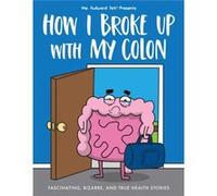 How I Broke Up with My Colon by The Awkward Yeti The Awkward Yeti (Auteur)