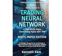 How I Built A Trading Neural Network: A TNN White Paper - Generating Alpha with TNN