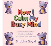 How I Calm My Busy Mind: Gentle Lessons for Children to Relax, Focus and Feel Peaceful, Age 3-8