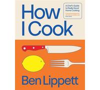 How I Cook: A Chef’s Guide to Really Good Home Cooking - Ben Lippett - Harpercollins - ebook (ePub) - Livre